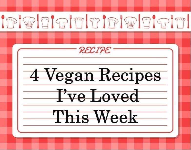 4 Vegan Recipes I’ve Beloved This Week